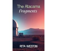The Atacama Fragments: The Atacama Fragments Sci-Fi, Adventure, Series, Book 1, by Rita Weston