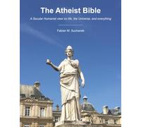 The Atheist Bible: A Secular Humanist view on life, the Universe, and everything