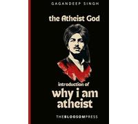 The Atheist God: Why i am Atheist and selected works of Bhagat Singh