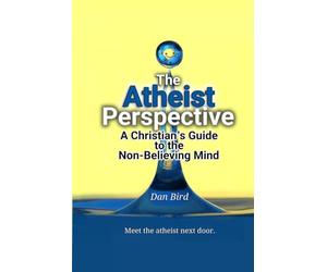 The Atheist Perspective: A Christian's Guide to the Non-Believing Mind