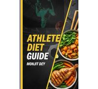 The Athlete Diet Guide: A Practical Nutrition Plan to Support Strength, Speed, Endurance, and Recovery