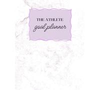 The Athlete Goal Planner: A Guide for Athletes to plan their next year of goals