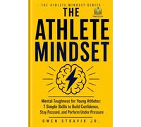 The Athlete Mindset: Mental Toughness for Young Athletes: 7 Simple Skills to Build Confidence, Stay Focused, and Perform Under Pressure (The Athlete Mindset Series)