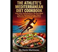 The Athlete's Mediterranean Diet Cookbook: Fuel Your Performance: 30-Day Meal Plan for Optimal Energy, Rapid Recovery, and Peak Athleticism