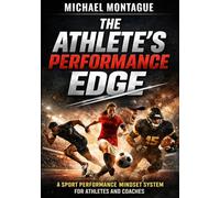 THE ATHLETE'S PERFORMANCE EDGE: A SPORT PERFORMANCE MINDSET SYSTEM FOR ATHLETES AND COACHES