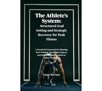 The Athlete's System: Structured Goal Setting and Strategic Recovery for Peak Fitness: A Practical Framework for Planning Your Training, Measuring ... Optimizing Regeneration to Achieve Your Goals