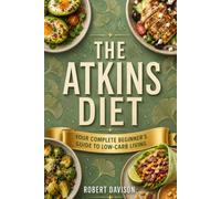 THE ATKINS DIET: YOUR COMPLETE BEGINNER’S GUIDE TO LOW-CARB LIVING