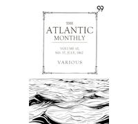 The Atlantic Monthly: A Magazine Of Literature, Art, And Politics Vol. X.-July, 1862.-No. LVII