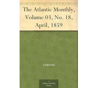 The Atlantic Monthly, Volume 03, No. 18, April, 1859