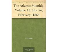 The Atlantic Monthly, Volume 13, No. 76, February, 1864