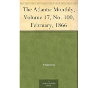 The Atlantic Monthly, Volume 17, No. 100, February, 1866