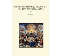 The Atlantic Monthly, Volume 17, No. 100, February, 1866 (Classic Books)