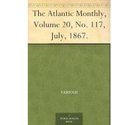 The Atlantic Monthly, Volume 20, No. 117, July, 1867