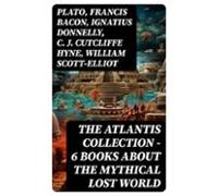 The Atlantis Collection - 6 Books About The Mythical Lost World (ebook