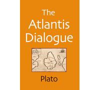 The Atlantis Dialogue: The Original Story of the Lost City, Civilization, Continent, and Empire