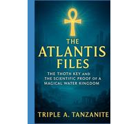 The Atlantis Files: The Thoth Key and the Scientific Proof of a Magical Water Kingdom