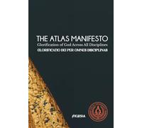 The Atlas Education Manifesto: Glorificatio Dei per Omnes Disciplinas / The Glorification of God across All Disciplines (Atlas University)