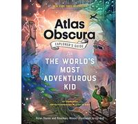 The Atlas Obscura Explorer's Guide for the World's Most Adventurous Kid: 47 countries, 100 extraordinary places to visit [Idioma Inglés]