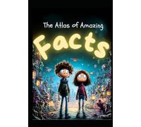 The Atlas of Amazing Facts: Explore 500+ Surprising Truths About Our World, the Universe, and Everything In Between