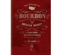 The Atlas of Bourbon and American Whiskey: A journey through the spirit of America (World Atlas Of)