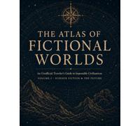 The Atlas of Fictional Words: An Unofficial Traveler's Guide to Impossible Civilizations - Volume I: Science Fiction & the Future