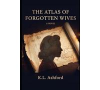 The Atlas of Forgotten Wives: A Novel of Women Erased from History (The Eleanor Voss Chronicles)