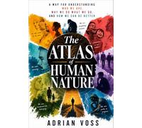 The Atlas of Human Nature: Mapping the Hidden Psychology Behind Your Instincts, Emotions, Drives, and the Unmapped Territory of Who You Are