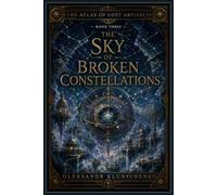 The Atlas of Lost Artifacts: The Sky of Broken Constellations