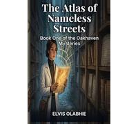 The Atlas of Nameless Streets: Book One of the Oakhaven Mysteries: 1