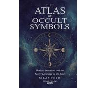 The Atlas of Occult Symbols: Shadow, Initiation, and the Secret Language of the Soul