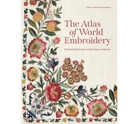 The Atlas of World Embroidery - A Global Exploration of Heritage and Styles: A Global Exploration of Heritage and Styles