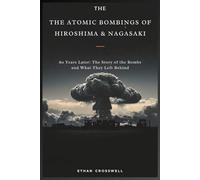 The Atomic Bombings of Hiroshima & Nagasaki: 80 Years Later: The Story of the Bombs and What They Left Behind (Prime Discovery)