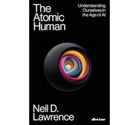 The Atomic Human: Understanding Ourselves in the Age of AI
