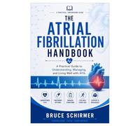 The Atrial Fibrillation Handbook: A Practical Guide to Understanding, Managing, and Living Well with AFib
