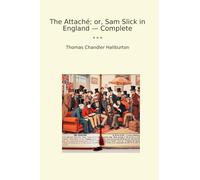 The Attaché; or, Sam Slick in England - Complete (Classic Books)