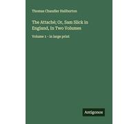 The Attaché; Or, Sam Slick in England, In Two Volumes: Volume 1 - in large print