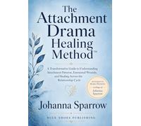 The Attachment Drama Healing Method: A Transformative Guide to Understanding Attachment Patterns, Emotional Wounds, and Healing Across the Relationship Cycle