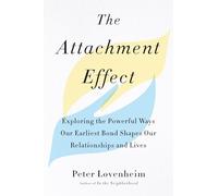 The Attachment Effect: Exploring the Powerful Ways Our Earliest Bond Shapes Our Relationships and Lives