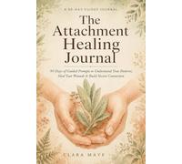 The Attachment Healing Journal: 90 Days of Guided Prompts to Understand Your Patterns, Heal Your Wounds & Build Secure Connection