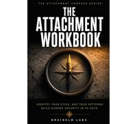 The Attachment Workbook: Identify Your Style. Map Your Patterns. Build Earned Security in 90 Days (The Attachment Compass Series)