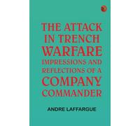 The Attack in Trench Warfare: Impressions and Reflections of a Company Commander