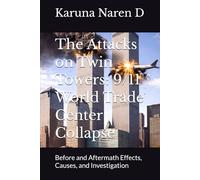 The Attacks on Twin Towers: 9/11 World Trade Center Collapse: Before and Aftermath Effects, Causes, and Investigation