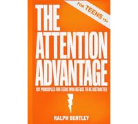 The Attention Advantage - 101 Principles for Teens Who Refuse to Be Distracted: Win at School, in Life, and in Your Own Mind - Without Ditching Your Phone Completely (The Teen Edge Series)