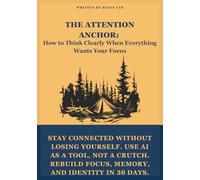 The Attention Anchor: How to Think Clearly When Everything Wants Your Focus: Stay connected without losing yourself. Use AI as a tool, not a crutch. Rebuild focus, memory, and identity in 30 days.