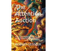 The Attention Auction: How Digital Platforms Monetize Your Mind and What You Can Do About It (Business in the Age of Machines A Complete ... Education for the AI Era - 36 Volumes)