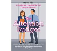 The Attention Budget: The 30-Day Productivity Playbook for Overwhelmed Professionals to Reclaim Time, Audit Daily Distractions, and Invest Mental Energy Wisely