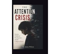 THE ATTENTION CRISIS: Screens, Childhood Development, and the Collapse of Focus