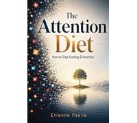 The Attention Diet: How to Stop Feeding Distraction