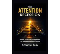 The Attention Recession: How to Thrive When Focus Becomes the World's Most Valuable Currency