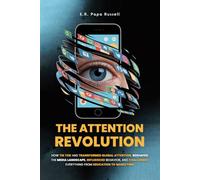 The Attention Revolution: How TikTok Has Transformed Global Attention, Reshaped The Media Landscape, Influenced Behavior, And Challenged Everything From Education To Marketing